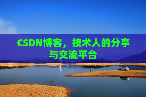 CSDN博客，技术人的分享与交流平台